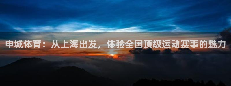 申城体育：从上海出发，体验全国顶级运动赛事的魅力